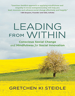 LEADING FROM WITHIN:Conscious Social Change and Mindfulness for Social Innovation by Gretchen Ki Steidle